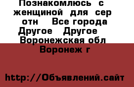 Познакомлюсь  с   женщиной  для  сер  отн. - Все города Другое » Другое   . Воронежская обл.,Воронеж г.